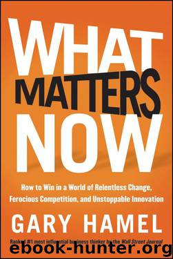 What Matters Now: How to Win in a World of Relentless Change, Ferocious Competition, and Unstoppable Innovation by Gary Hamel