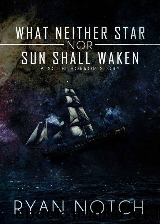 What Neither Star Nor Sun Shall Waken: A Sci-Fi Horror Story by Ryan Notch