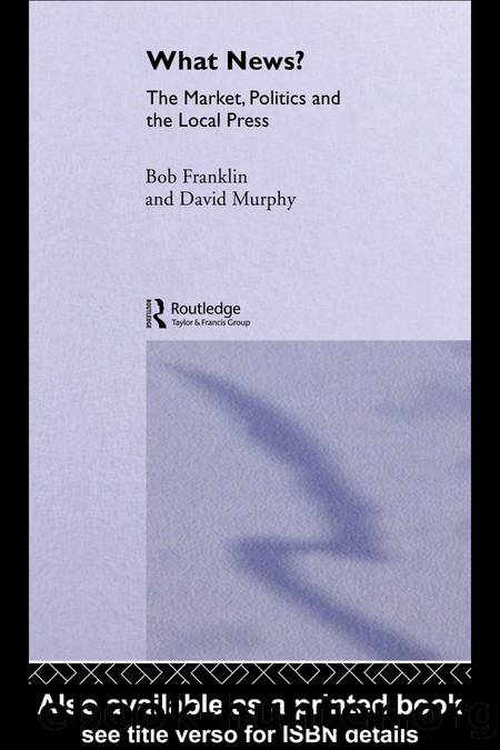 What News?: The Market, Politics and the Local Press by Bob Franklin and David Murphy