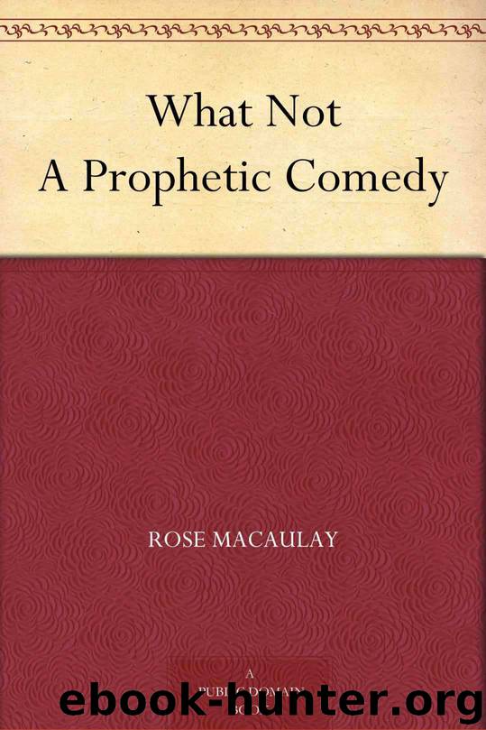 What Not. A Prophetic Comedy by Rose Macaulay