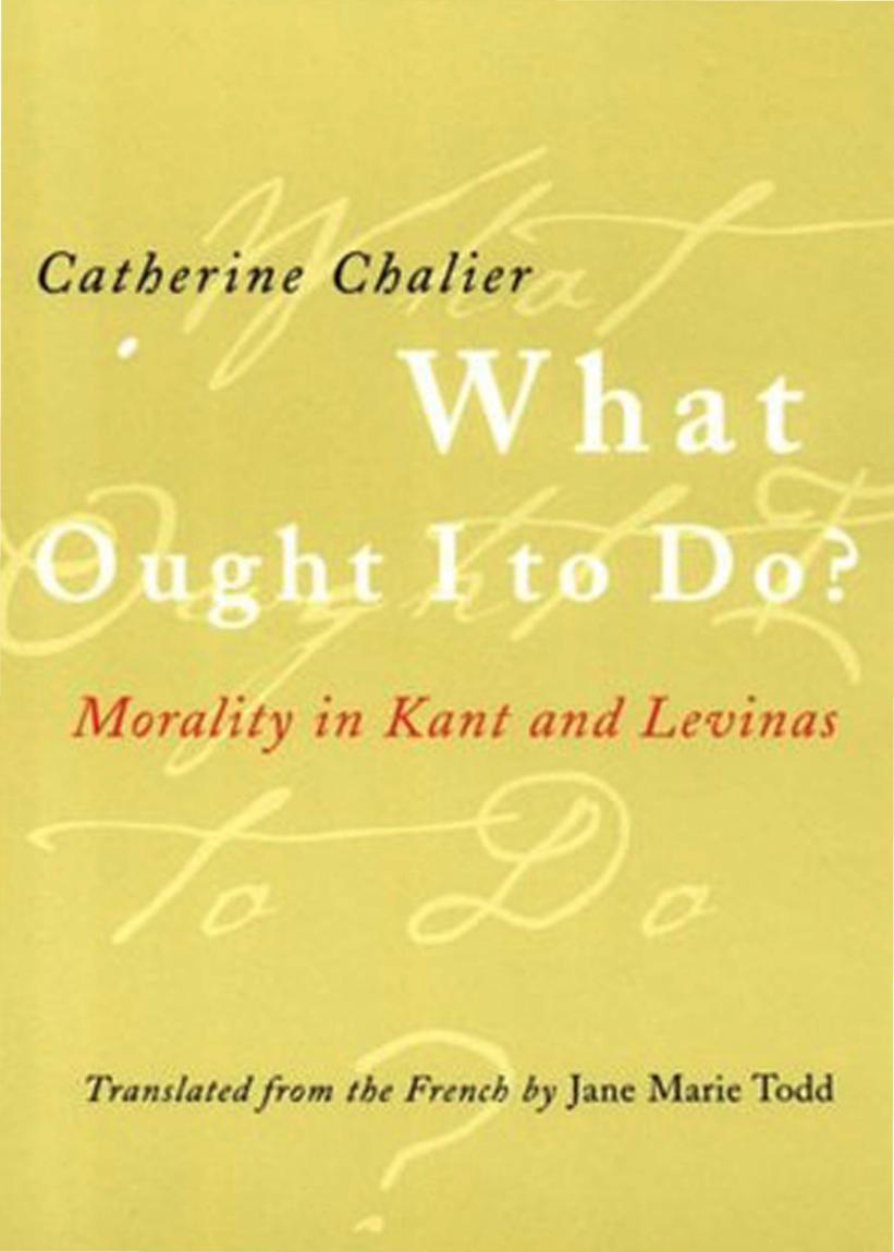 What Ought I to Do?: Morality in Kant and Levinas by Catherine Chalier