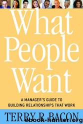 What People Want: A Manager's Guide to Building Relationships That Work by Terry R. Bacon