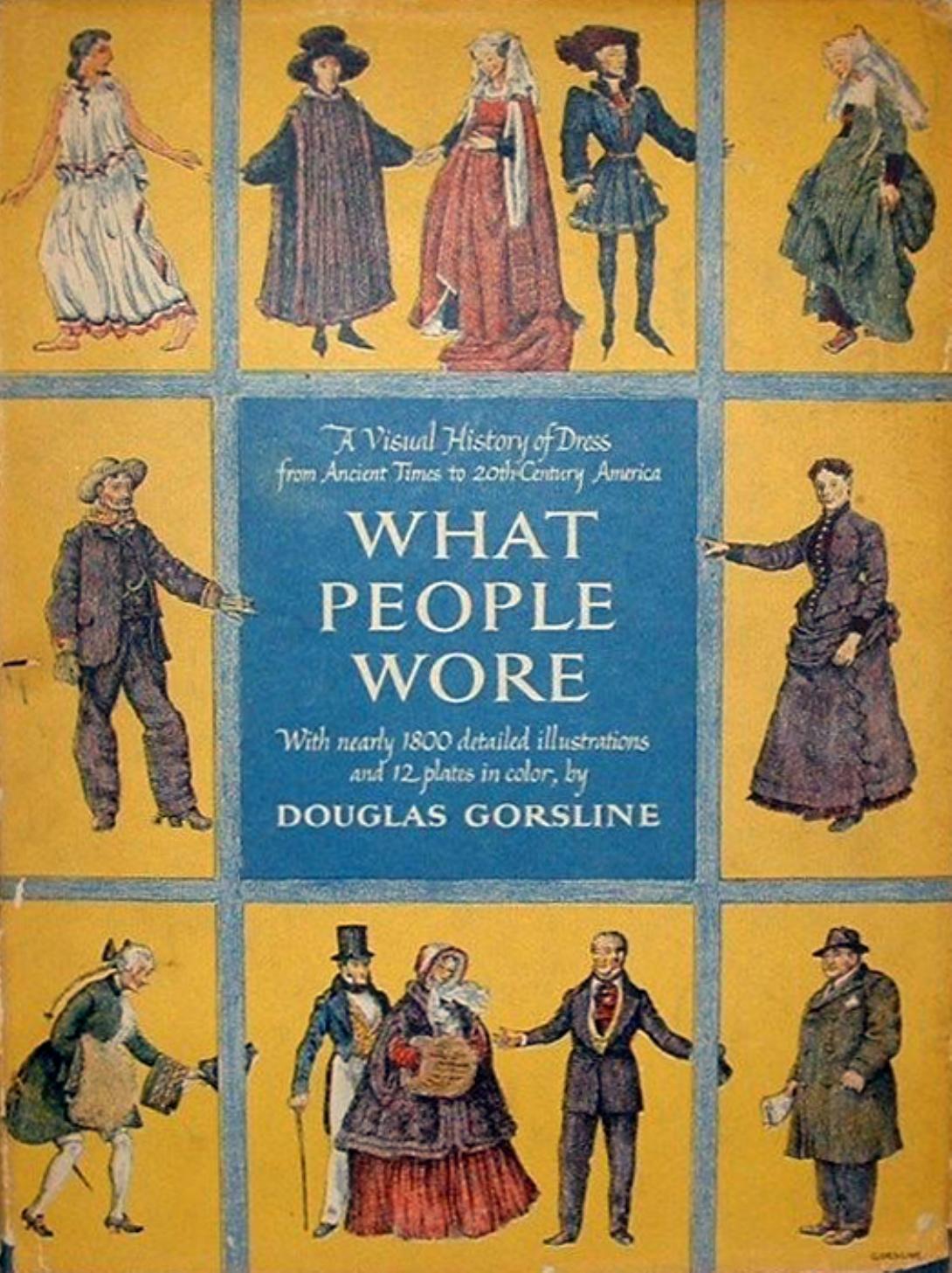 What People Wore by A Visual History of Dress From Ancient Times to Twentieth-Century America