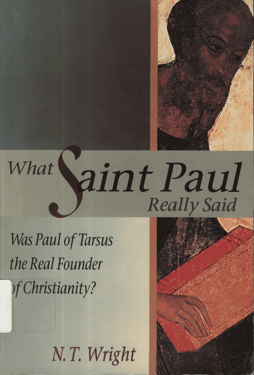 What Saint Paul Really Said: Was Paul of Tarsus the Real Founder of Christianity? ianity by N. T. Wright