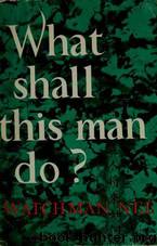 What Shall This Man Do? by Watchman Nee