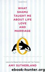 What Shamu Taught Me About Life, Love, and Marriage by Amy Sutherland
