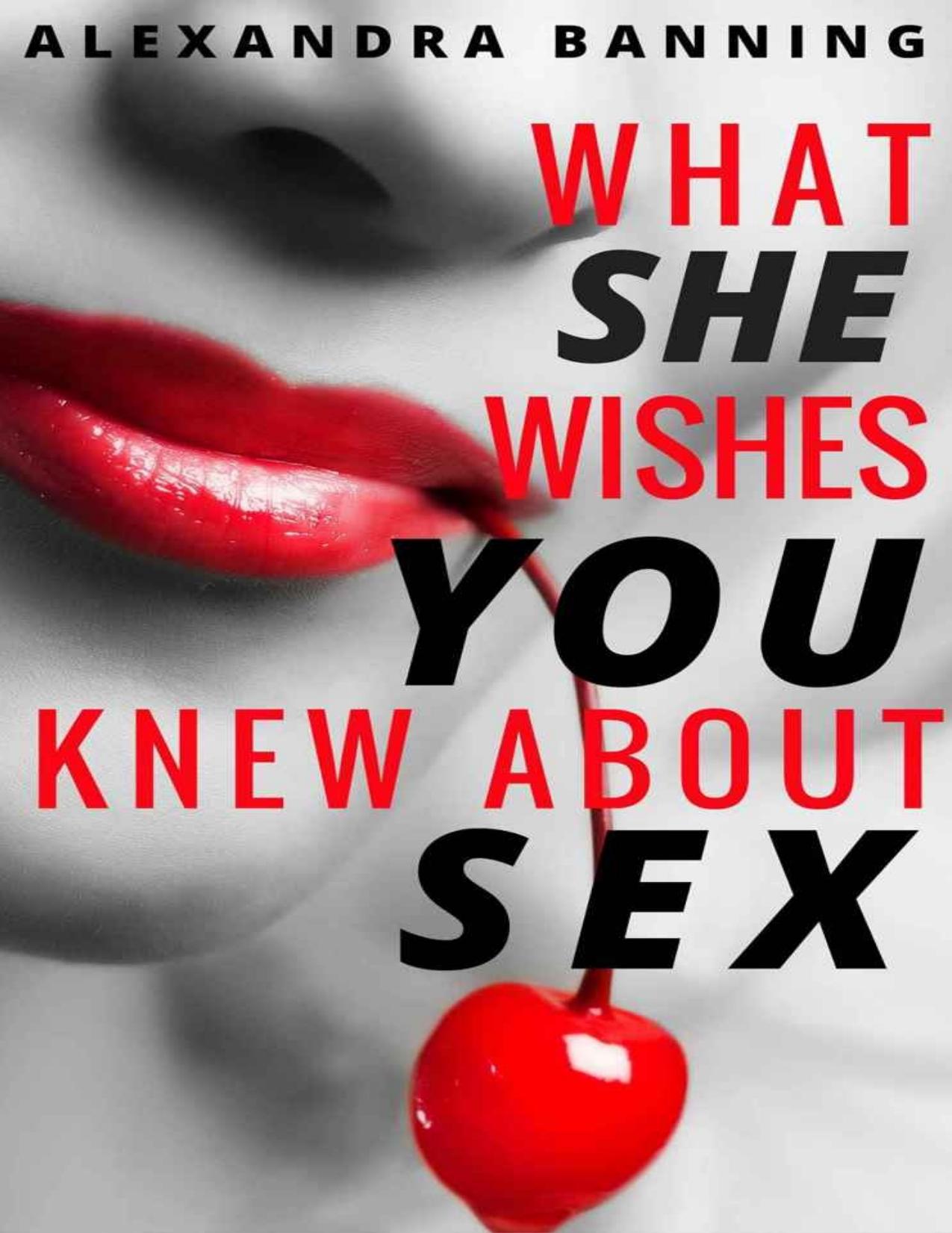 What She Wishes You Knew About Sex: A Man's Guide to Becoming a Great Lover by Banning Alexandra