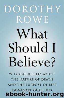 What Should I Believe?: Why Our Beliefs about the Nature of Death and the Purpose of Life Dominate Our Lives by Dorothy Rowe