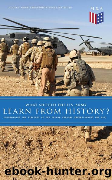What Should the U.S. Army Learn From History? - Determining the Strategy of the Future through Understanding the Past by Colin S. Gray Strategic Studies Institute