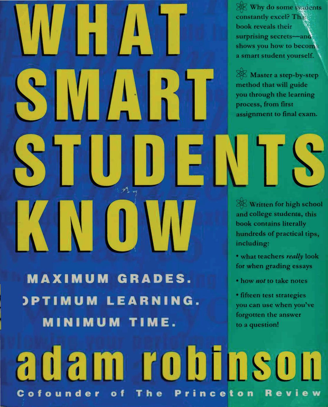 What Smart Students Know: Maximum Grades. Optimum Learning. Minimum Time by Adam Robinson