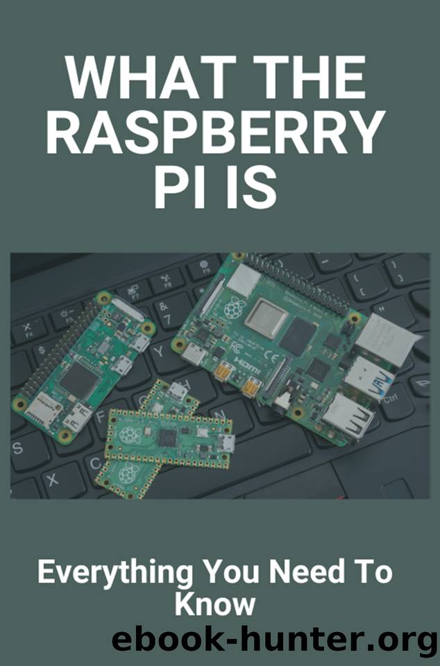 What The Raspberry Pi Is: Everything You Need To Know: Raspberry Pi 3 Advantages by Mosconi Rob