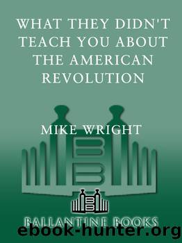 What They Didn't Teach You About the American Revolution by Mike Wright