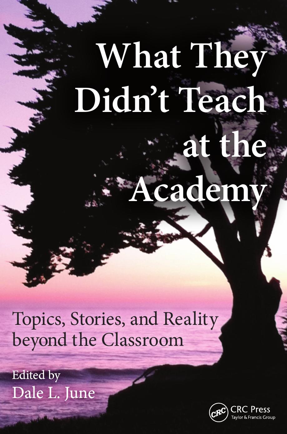 What They Didn't Teach at the Academy: Topics, Stories, and Reality beyond the Classroom (repost) by Dale L. June