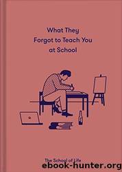 What They Forgot to Teach You at School by The School Of Life