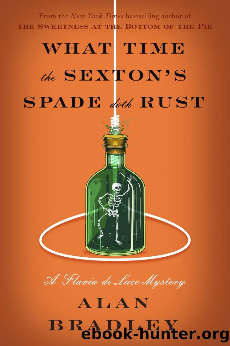 What Time the Sexton's Spade Doth Rust: A Flavia De Luce Novel by Alan Bradley