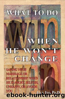 What To Do When He Won't Change by Jack Ito