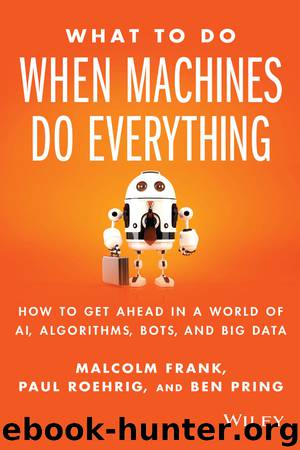 What To Do When Machines Do Everything: How to Get Ahead in a World of AI, Algorithms, Bots, and Big Data by Frank Malcolm & Roehrig Paul & Pring Ben