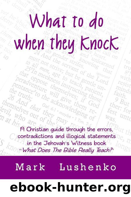 What To Do When They Knock: A Christian guide through the errors, contradictions and illogical statements in the Jehovah's Witness book, "What Does the Bible Really Teach? by Lushenko Mark