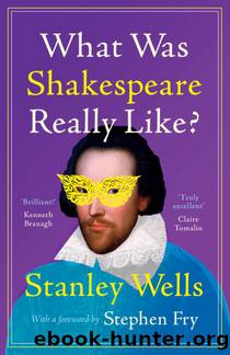 What Was Shakespeare Really Like? by Stanley Wells