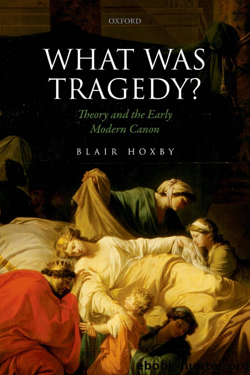 What Was Tragedy? Theory and the Early Modern Canon by BLAIR HOXBY