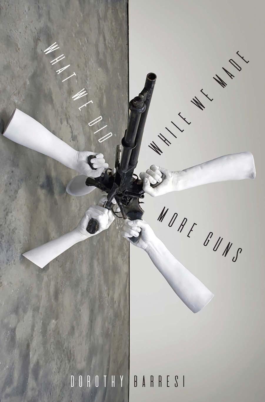 What We Did While We Made More Guns by Dorothy Barresi