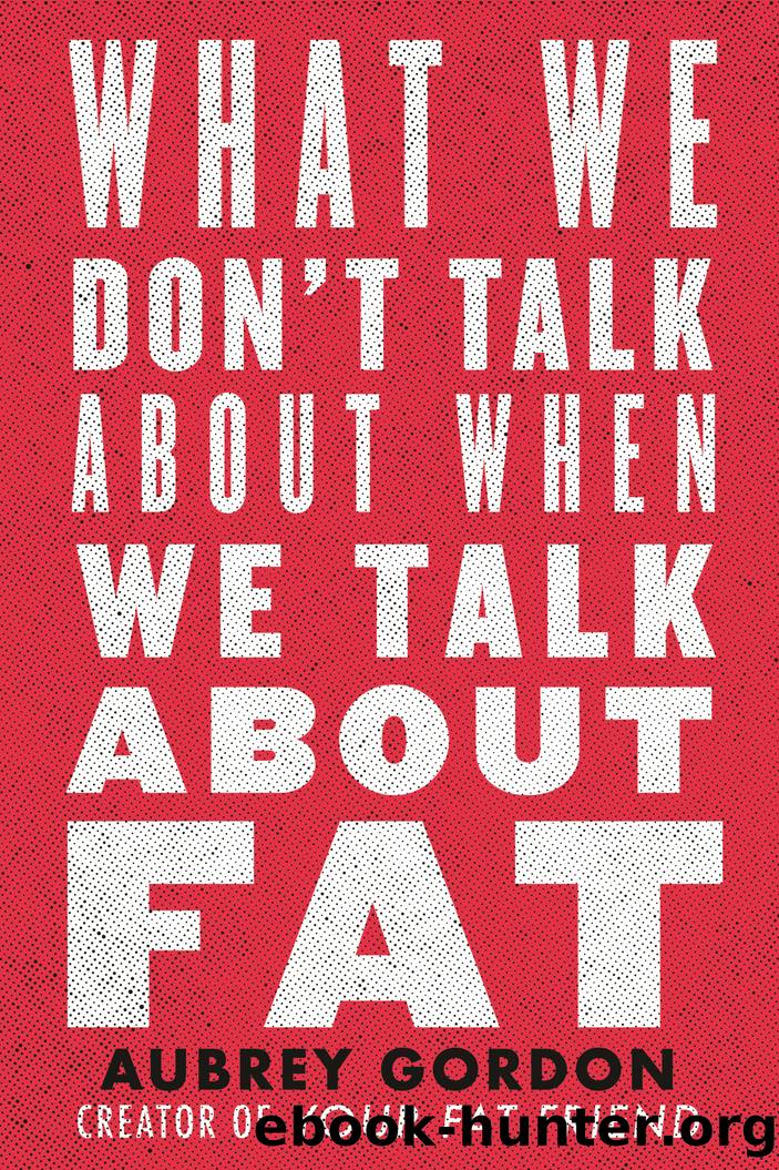 What We Don't Talk About When We Talk About Fat by Aubrey Gordon