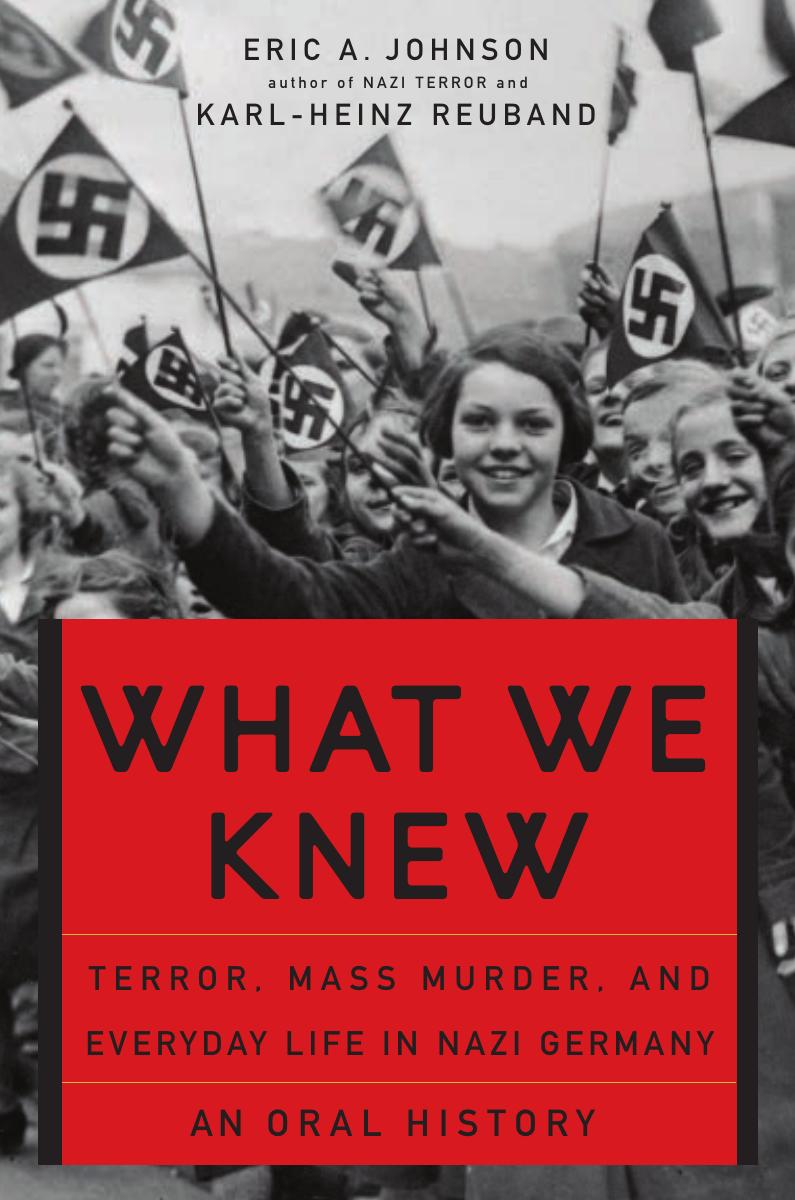 What We Knew: Terror, Mass Murder, and Everyday Life In Nazi Germany by Eric A. Johnson Karl-Heinz Reuband