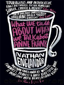 What We Talk About When We Talk About Anne Frank by Nathan Englander
