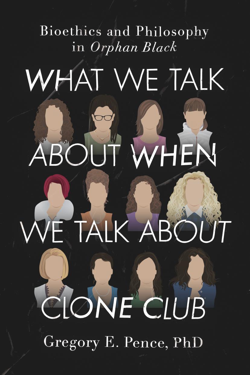 What We Talk About When We Talk About Clone Club: Bioethics and Philosophy in Orphan Black by Unknow