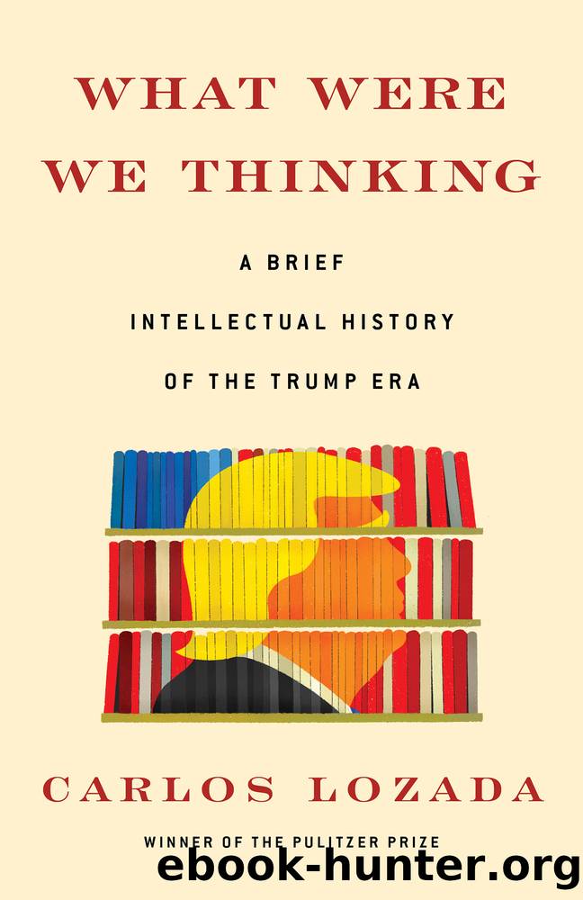 What Were We Thinking: A Brief Intellectual History of the Trump Era by Carlos Lozada