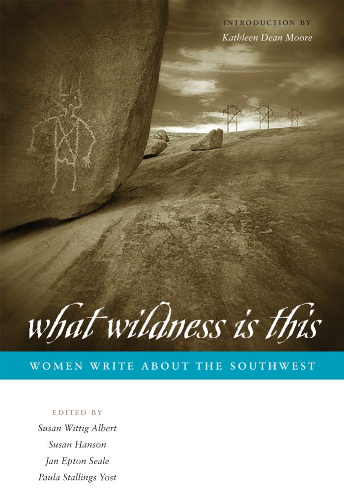 What Wildness Is This: Women Write about the Southwest (Southwestern Writers Collection) by Susan Wittig Albert Susan Hanson Jan Epton Seale Paula Stallings Yost Kathleen Dean Moore