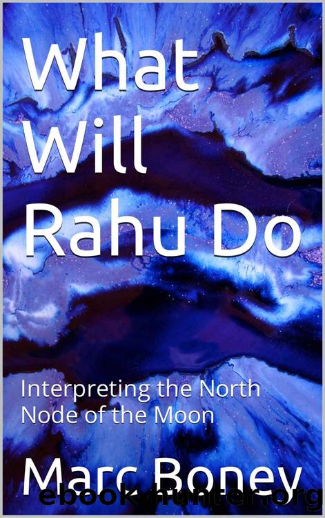 What Will Rahu Do: Interpreting the North Node of the Moon by Marc Boney