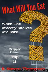What Will You Eat When the Grocery Shelves Are Bare? Top 11 Survival Foods by R. Steven Thompson