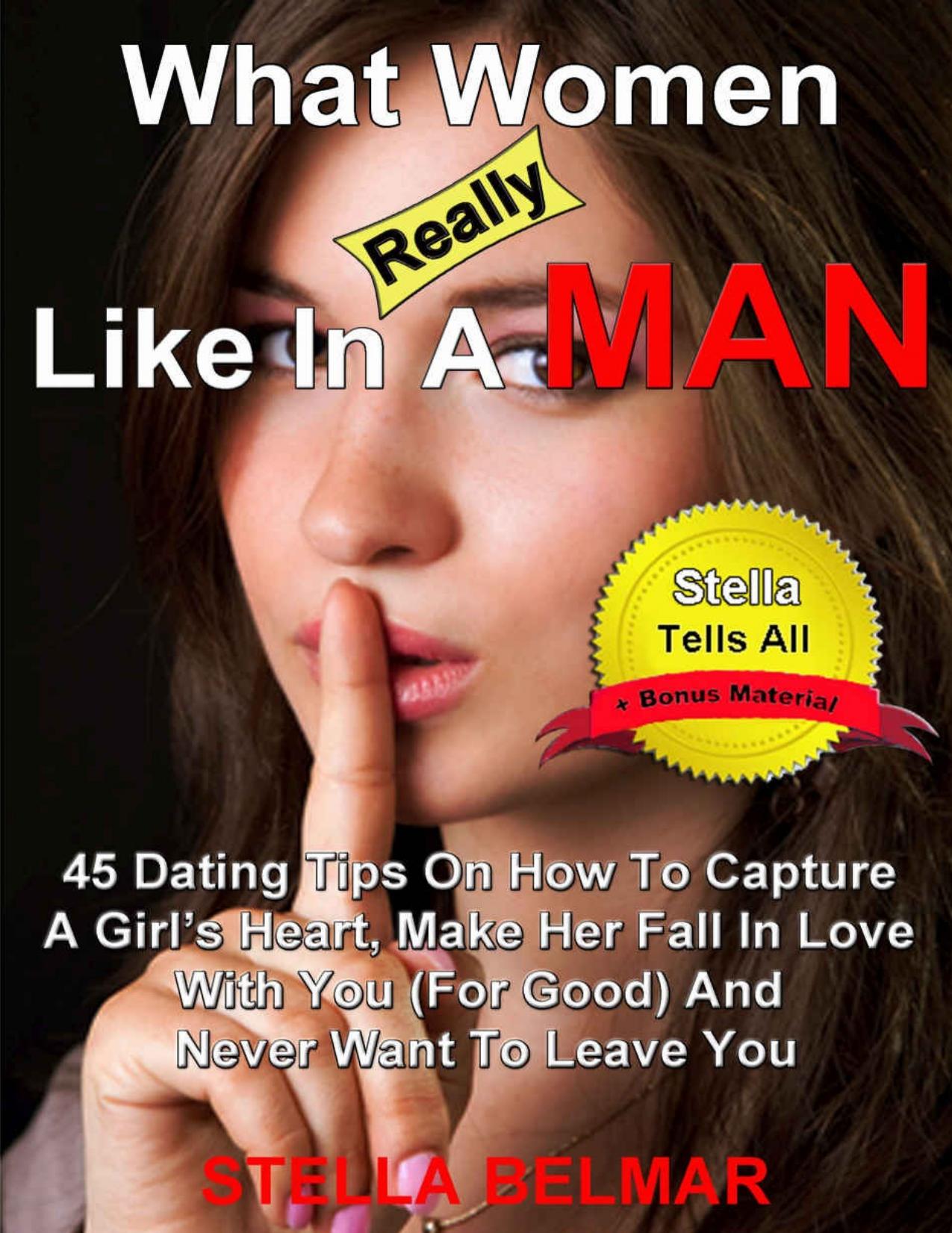What Women Really Like In A Man: 45 Dating Tips On How To Capture A Girlâs Heart, Make Her Fall In Love With You \(For Good\) and Never Want To Leave You \(Stella Tells All Book 1\) - PDFDrive.com by Stella Belmar