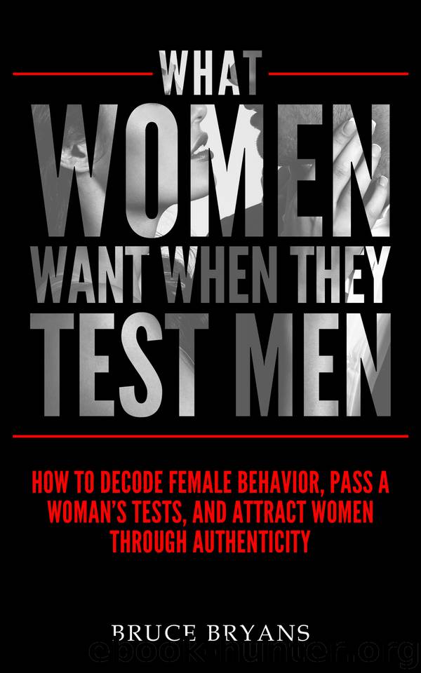 What Women Want When They Test Men: How to Decode Female Behavior, Pass a Woman’s Tests, and Attract Women Through Authenticity by Bruce Bryans