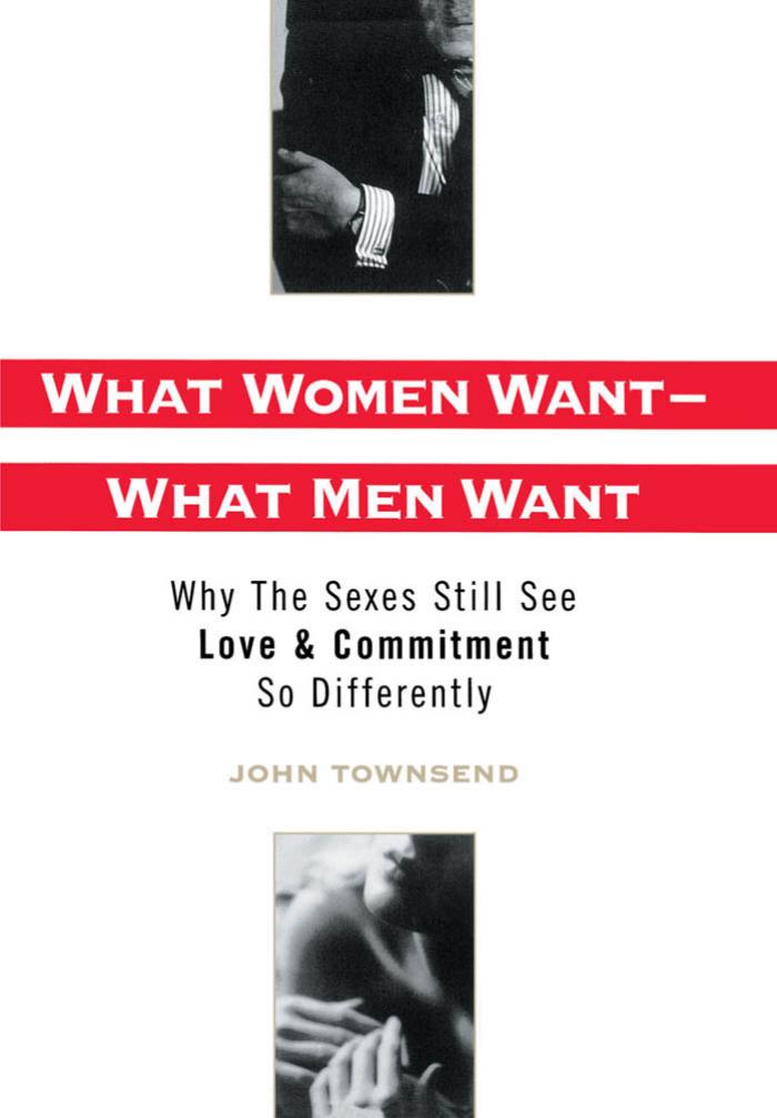 What Women WantâWhat Men Want : Why the Sexes Still See Love and Commitment So Differently by John Marshall Townsend