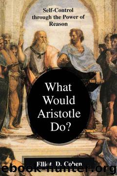 What Would Aristotle Do? Self-Control Through the Power of Reason by Elliot D. Cohen