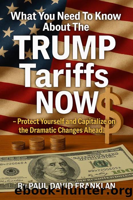 What You Need To Know About The TRUMP Tariffs NOW - Protect Yourself and Capitalize on the Dramatic Changes Ahead! by Quick Notes & Paul David Franklin