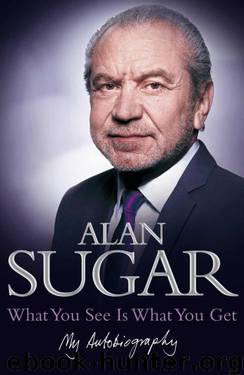 What You See Is What You Get: My Autobiography by Alan Sugar