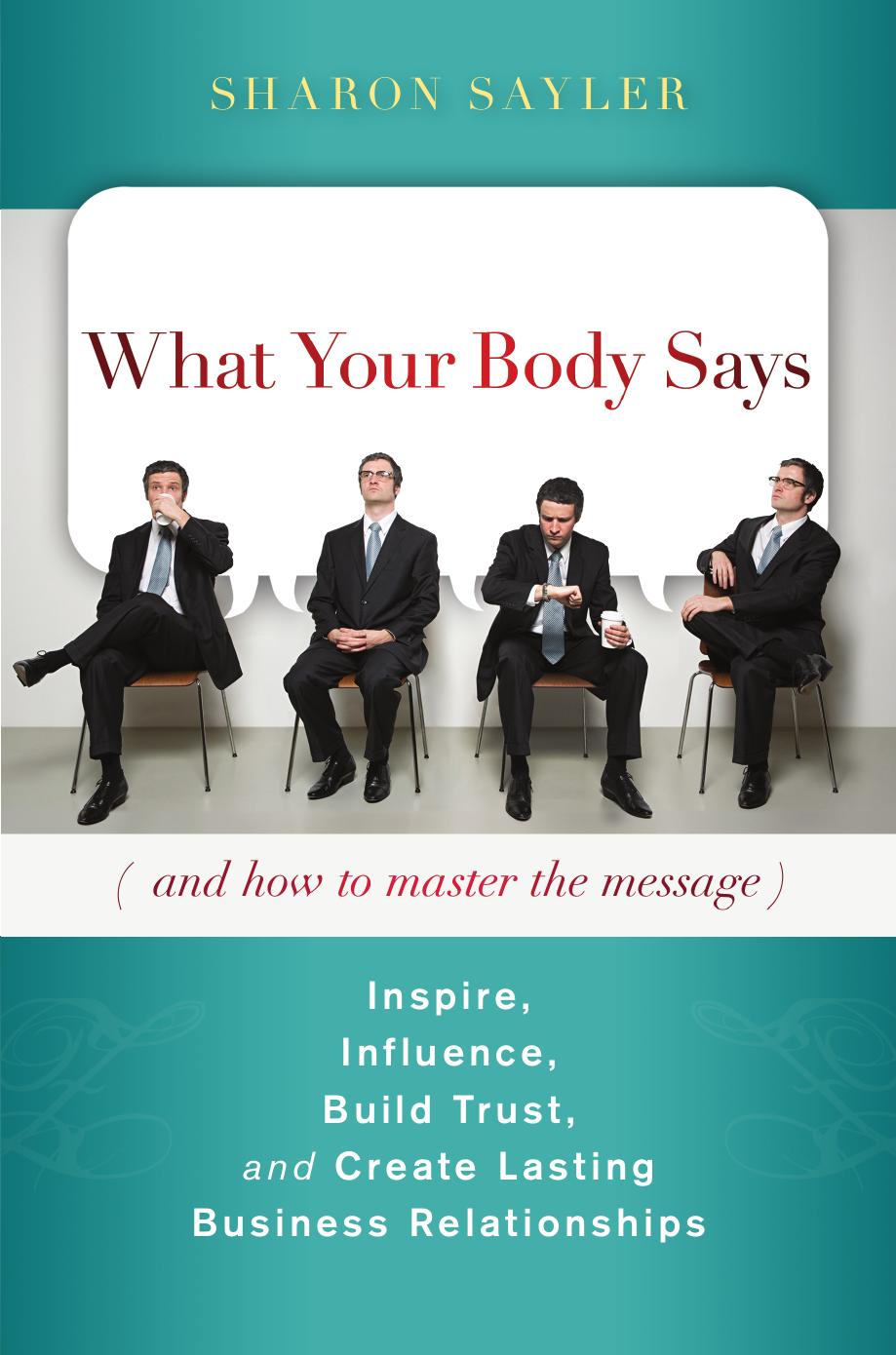 What Your Body Says (And How to Master the Message): Inspire, Influence, Build Trust, and Create Lasting Business Relationships by Unknow