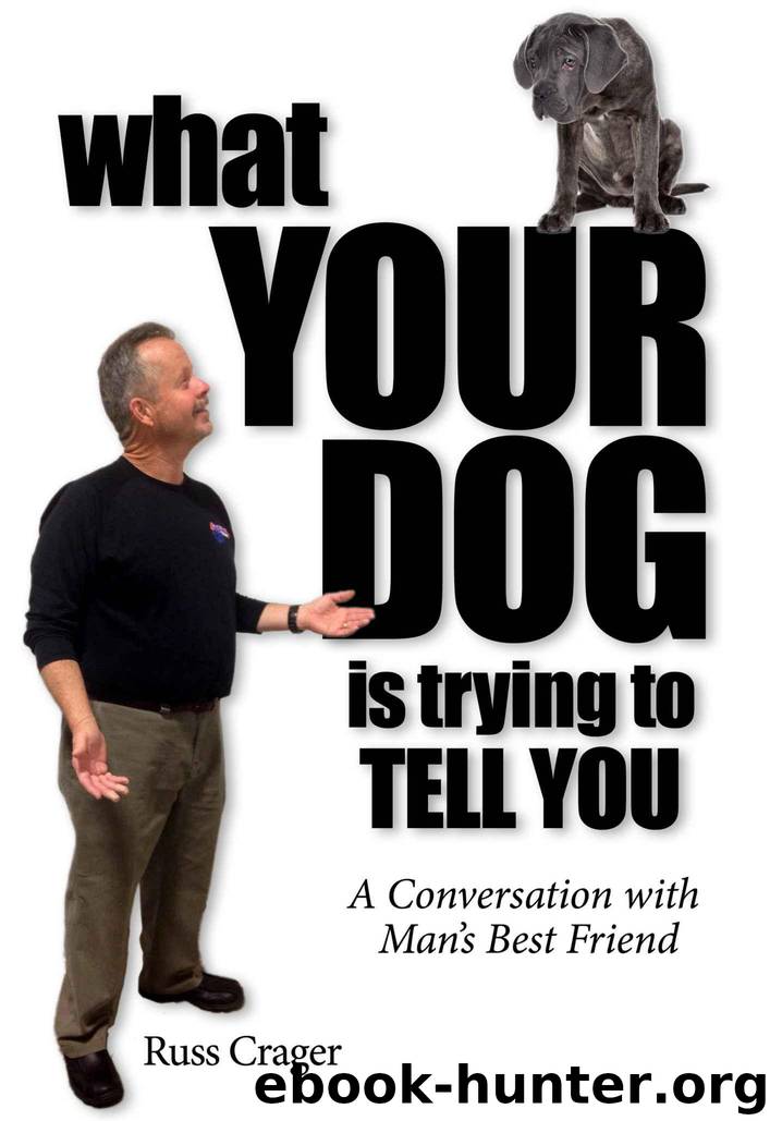 What Your Dog Is Trying To Tell You: A Conversation With Man's Best Friend by Russ Crager