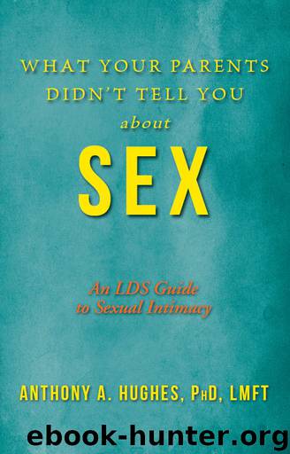 What Your Parents Didn't Tell You About Sex: An Lds Guide to Sexual Intimacy by Anthony A Hughes