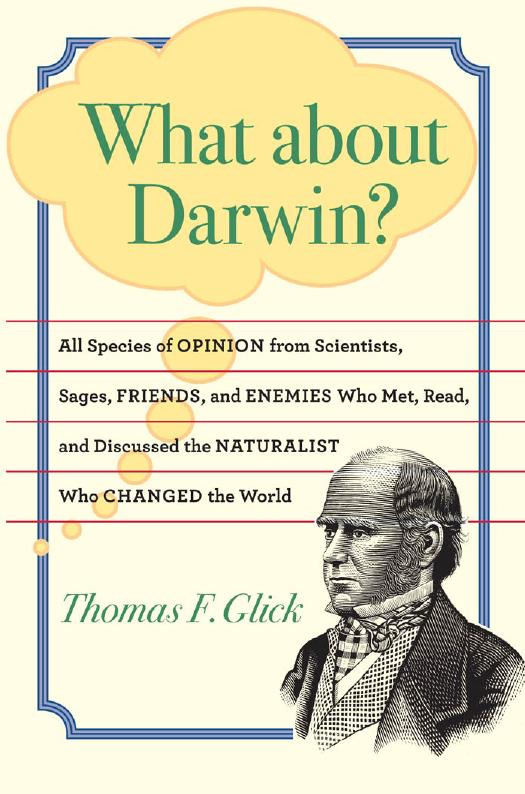 What about Darwin?: All Species of Opinion from Scientists, Sages, Friends, and Enemies Who Met, Read, and Discussed the Naturalist Who Changed the World by Thomas F. Glick
