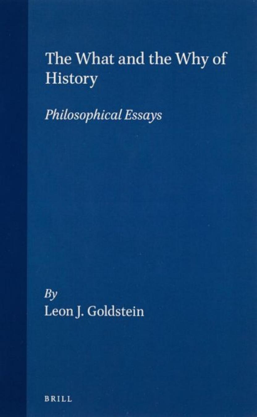 What and the Why of History: Philosophical Essays: 15 (Philosophy of History and Culture) by Leon J. Goldstein