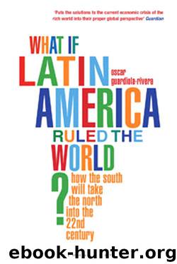 What if Latin America Ruled the World? by Oscar Guardiola-Rivera