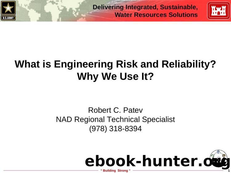 What is Engineering Risk and Reliability? Why We Use It? by US Army Corps of Engineers North Atlantic Division Robert C. Patev