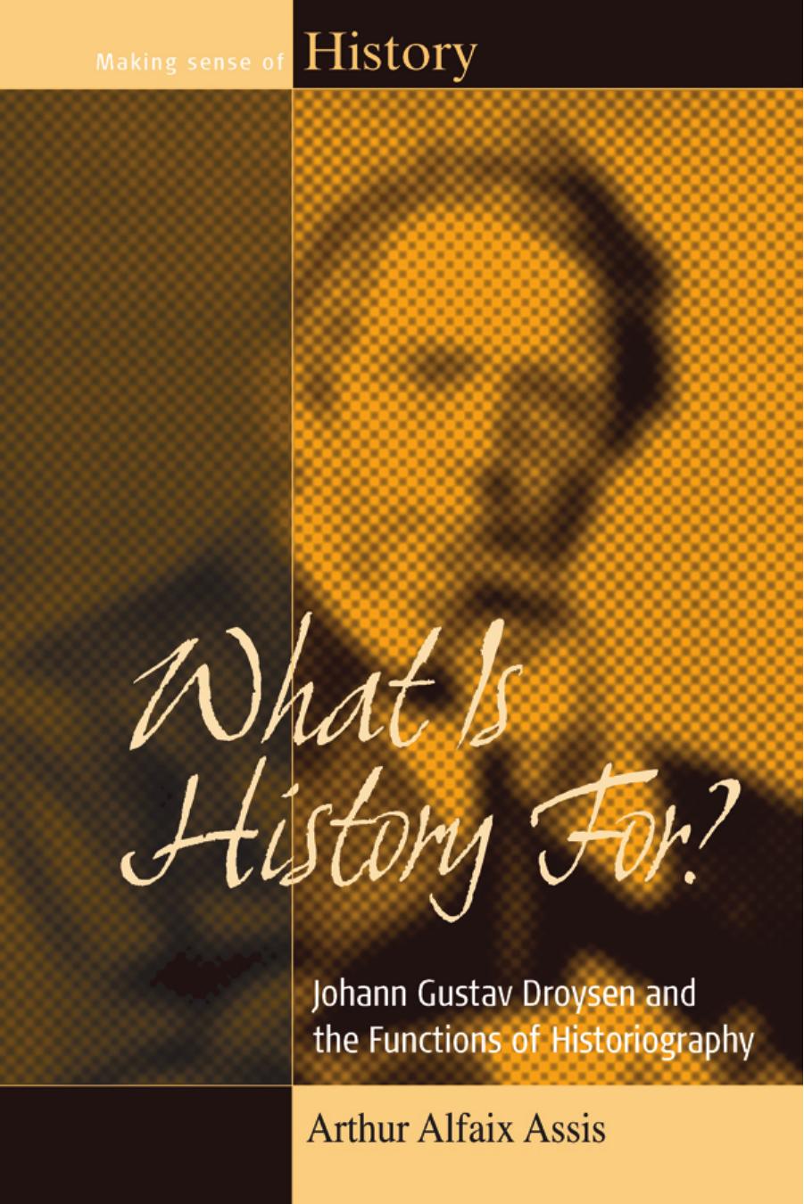 What is History for? Johann Gustav Droysen and the Functions of Historiography by Arthur Alfaix Assis