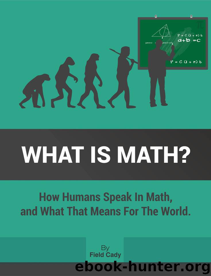 What is Math?: How humans speak in math, and what that means for the world by Cady Field