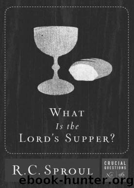 What is The Lord's Supper? by R. C. Sproul