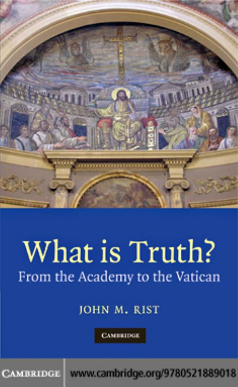 What is Truth - From the Academy to the Vatican by John M. Rist